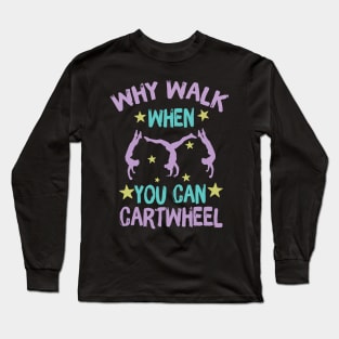 Why Walk When You Can Cartwheel Long Sleeve T-Shirt